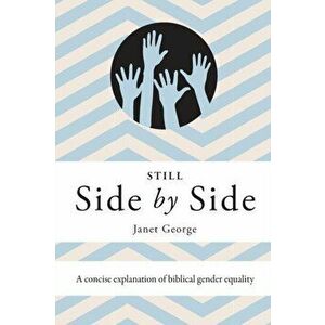 Still Side by Side: A Concise Explanation of Biblical Gender Equality, Paperback - Janet George imagine