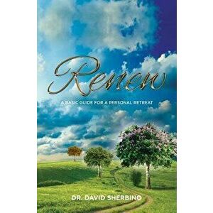 Renew: A Basic Guide for a Personal Retreat, Paperback - David Sherbino imagine
