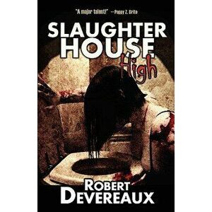 Slaughterhouse High, Paperback - Robert Devereaux imagine