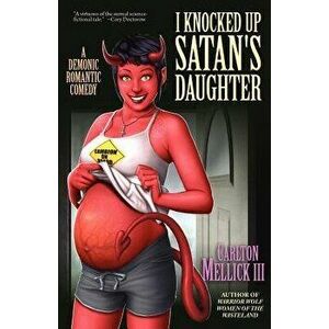 I Knocked Up Satan's Daughter: A Demonic Romantic Comedy, Paperback - Carlton Mellick III imagine