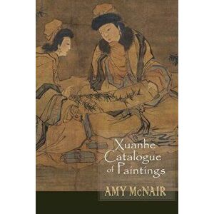 Xuanhe Catalogue of Paintings, Paperback - Amy McNair imagine