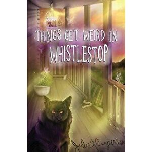 Things Get Weird in Whistlestop, Paperback - Julie Carpenter imagine