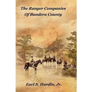 The Ranger Companies Of Bandera County, Hardcover - Earl S. Hardin imagine