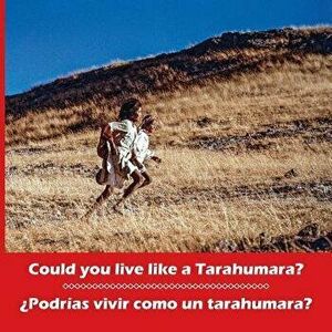 Could You Live Like a Tarahumara? podras Vivir Como Un Tarahumara? Bilingual Spanish and English, Paperback - Don Burgess imagine
