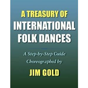 A Treasury of International Folk Dances: A Step-by-Step Guide, Paperback - Jim Gold imagine