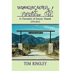 WRANGLIN' NOTES, A Chronicle of Eatons' Ranch 1879-2010, Paperback - Tom Ringley imagine
