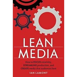 Lean Media: How to focus creativity, streamline production, and create media that audiences love, Paperback - Ian Lamont imagine