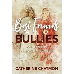 Best Friends and Bullies: An Inspiring Story About a Girl's Disability, Paperback - Catherine Chatmon imagine