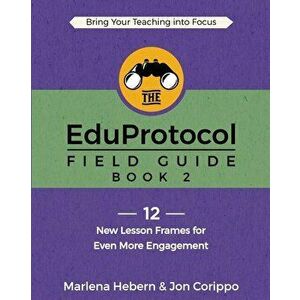 The EduProtocol Field Guide: Book 2: 12 New Lesson Frames for Even More Engagement, Paperback - Marlena Hebern imagine