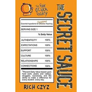The SECRET SAUCE: Essential Ingredients for Exceptional Teaching, Paperback - Rich Czyz imagine