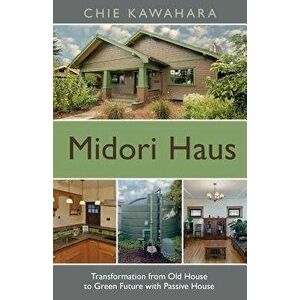 Midori Haus: Transformation from Old House to Green Future with Passive House, Paperback - Chie Kawahara imagine