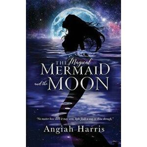 The Magical Mermaid and the Moon, Paperback - Angiah Harris imagine