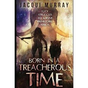 Born in a Treacherous Time, Paperback - Jacqui Murray imagine