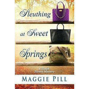 Sleuthing at Sweet Springs, Paperback - Maggie Pill imagine
