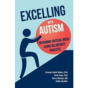 Excelling With Autism: Obtaining Critical Mass Using Deliberate Practice, Paperback - Brenda Smith Myles imagine