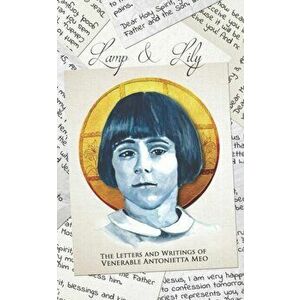Lamp & Lily: The Letters and Writings of Venerable Antonietta Meo, Paperback - Becket Ghioto imagine