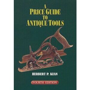 A Price Guide to Antique Tools, Fourth Edition, Paperback - Herbert P. Kean imagine