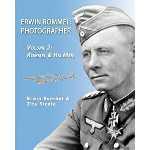 Erwin Rommel: Photographer-Vol. 2: Rommel & His Men, Paperback - Zita Steele imagine