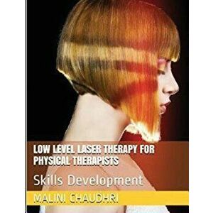 Low Level Laser Therapy For Physical Therapists - Skills Development, Paperback - Malini Chaudhri imagine