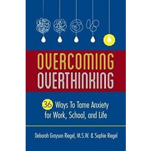 Overcoming Overthinking: 36 Ways to Tame Anxiety for Work, School, and Life, Paperback - Deborah Grayson Riegel imagine