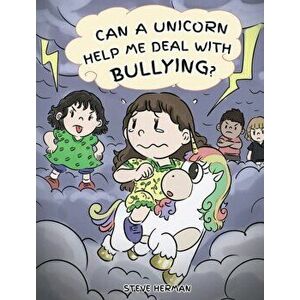 Can A Unicorn Help Me Deal With Bullying?: A Cute Children Story To Teach Kids To Deal with Bullying in School., Hardcover - Steve Herman imagine