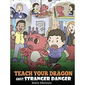 Teach Your Dragon about Stranger Danger: A Cute Children Story To Teach Kids About Strangers and Safety., Hardcover - Steve Herman imagine