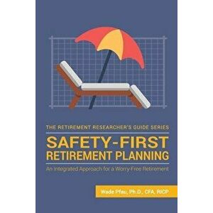 Safety-First Retirement Planning: An Integrated Approach for a Worry-Free Retirement, Paperback - Wade Donald Pfau imagine