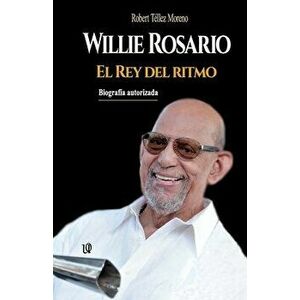Willie Rosario, el Rey del ritmo, Paperback - Robert Tellez Moreno imagine