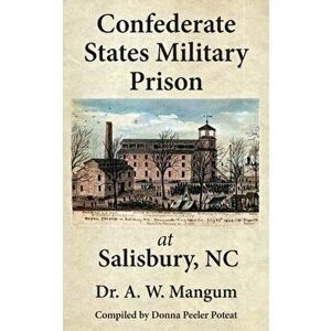 Confederate States Military Prison at Salisbury, NC, Paperback - A. W. Mangum imagine