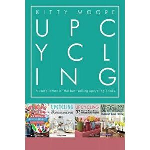 Upcycling Crafts Boxset Vol 1: The Top 4 Best Selling Upcycling Books With 197 Crafts!, Paperback - Kitty Moore imagine