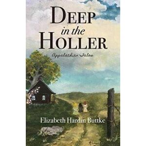 Deep in the Holler: Appalachian Tales, Paperback - Elizabeth Hardin Buttke imagine