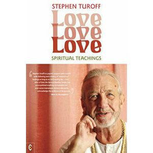 Love, Love, Love: Spiritual Teachings, Paperback - Stephen Turoff imagine