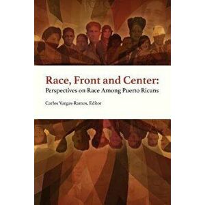 Race, Front and Center: Perspectives on Race among Puerto Ricans, Paperback - Carlos Vargas-Ramos imagine