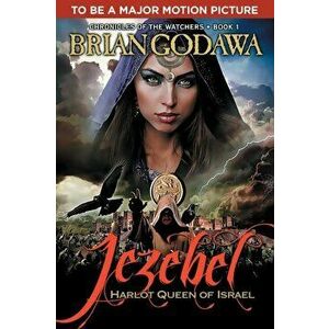 Jezebel: Harlot Queen of Israel, Paperback - Brian Godawa imagine
