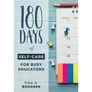 180 Days of Self-Care for Busy Educators: (a 36-Week Plan of Low-Cost Self-Care for Teachers and Educators), Paperback - Tina H. Boogren imagine