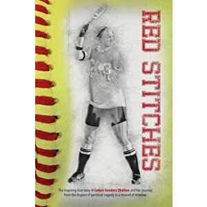 Red Stitches: The inspiring true story of LeAnn Sanders Shelton and her journey from the dugout of personal tragedy to a mound of vi, Paperback - Lean imagine