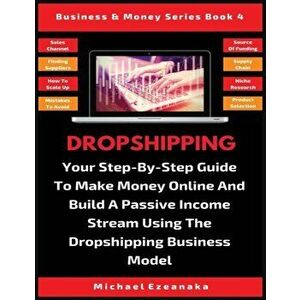 Dropshipping: Your Step-By-Step Guide To Make Money Online And Build A Passive Income Stream Using The Dropshipping Business Model, Paperback - Michae imagine