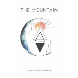 The Mountain, Paperback - Laura Ding-Edwards imagine