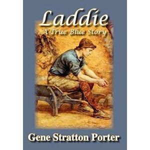 Laddie, A True Blue Story, Hardcover - Gene Stratton Porter imagine