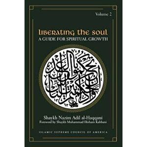 Liberating the Soul: A Guide for Spiritual Growth, Volume Two, Paperback - Shaykh Adil Al-Haqqani imagine