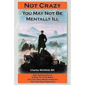 Not Crazy: You May Not Be Mentally Ill, Paperback - Charles L. Whitfield imagine