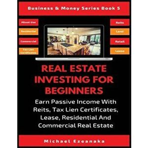 Real Estate Investing For Beginners: Earn Passive Income With Reits, Tax Lien Certificates, Lease, Residential & Commercial Real Estate, Paperback - M imagine