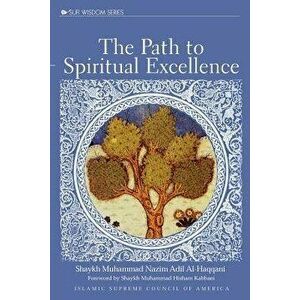 The Path to Spiritual Excellence, Paperback - Shaykh Adil Al-Haqqani imagine