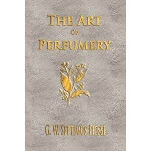 The Art Of Perfumery - Unabridged, Paperback - G. W. Septimus Piesse imagine