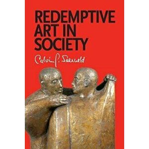 Redemptive Art in Society: Sundry Writings and Occasional Lectures, Paperback - Calvin G. Seerveld imagine