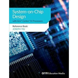 System-on-Chip Design with Arm(R) Cortex(R)-M Processors: Reference Book, Paperback - Joseph Yiu imagine