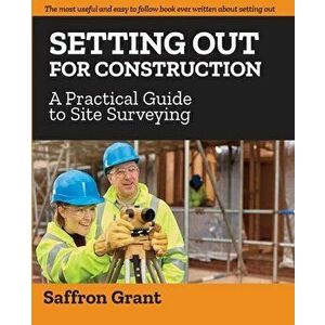 Setting Out For Construction: A Practical Guide to Site Surveying, Paperback - Saffron Grant imagine