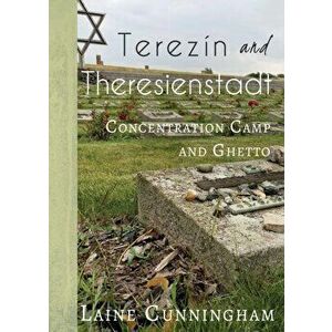 Terezn and Theresienstadt: Concentration Camp and Ghetto, Paperback - Laine Cunningham imagine