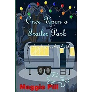 Once Upon a Trailer Park, Paperback - Maggie Pill imagine