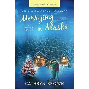 Merrying in Alaska: Large Print, Paperback - Cathryn Brown imagine